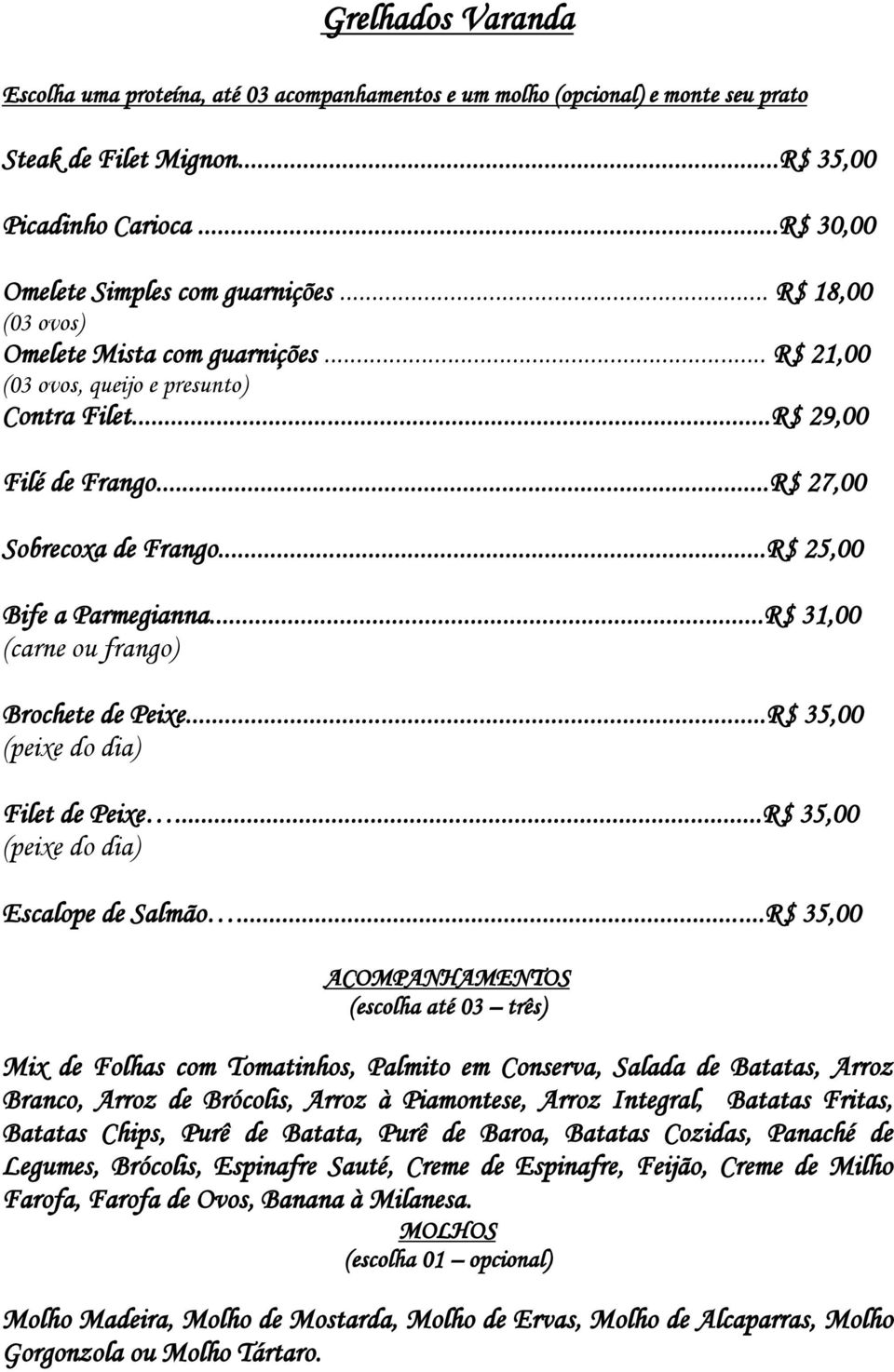 ..R$ 31,00 (carne ou frango) Brochete de Peixe...R$ 35,00 (peixe do dia) Filet de Peixe...R$ 35,00 (peixe do dia) Escalope de Salmão.