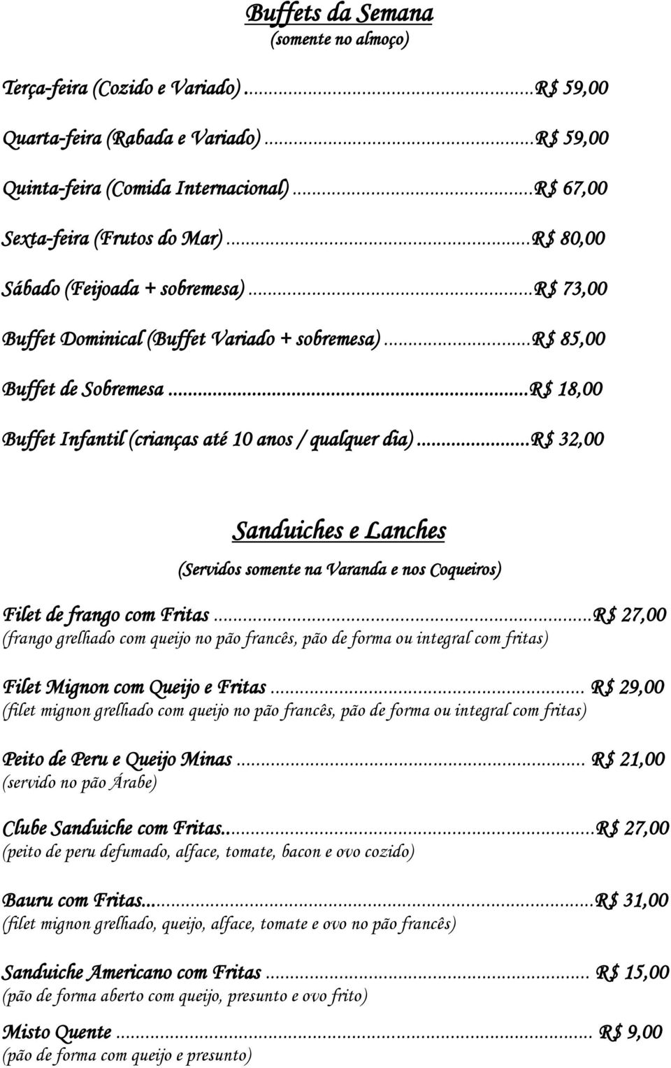 ..r$ 32,00 Sanduiches e Lanches (Servidos somente na Varanda e nos Coqueiros) Filet de frango com Fritas.