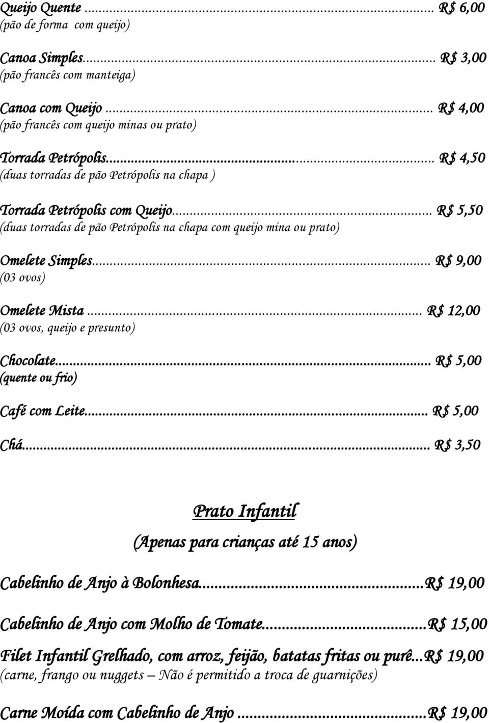.. R$ 9,00 (03 ovos) Omelete Mista... R$ 12,00 (03 ovos, queijo e presunto) Chocolate... R$ 5,00 (quente ou frio) Café com Leite... R$ 5,00 Chá.