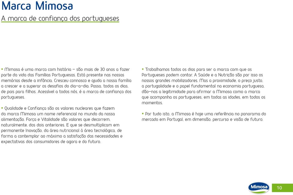 Acessível a todos nós, é a marca de confiança dos portugueses. Qualidade e Confiança são os valores nucleares que fazem da marca Mimosa um nome referencial no mundo da nossa alimentação.