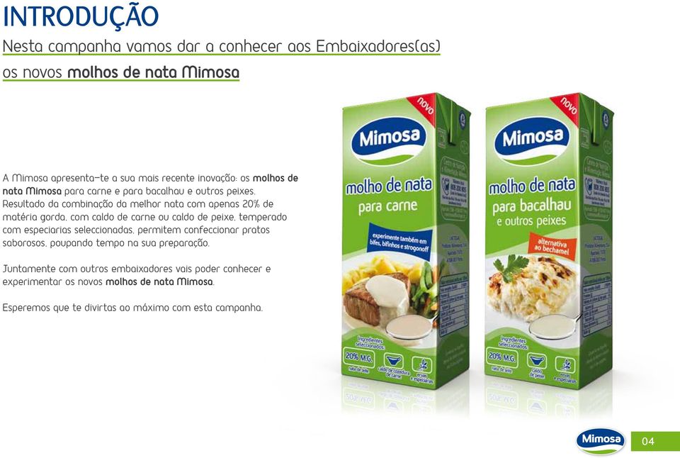 Resultado da combinação da melhor nata com apenas 20% de matéria gorda, com caldo de carne ou caldo de peixe, temperado com especiarias seleccionadas,