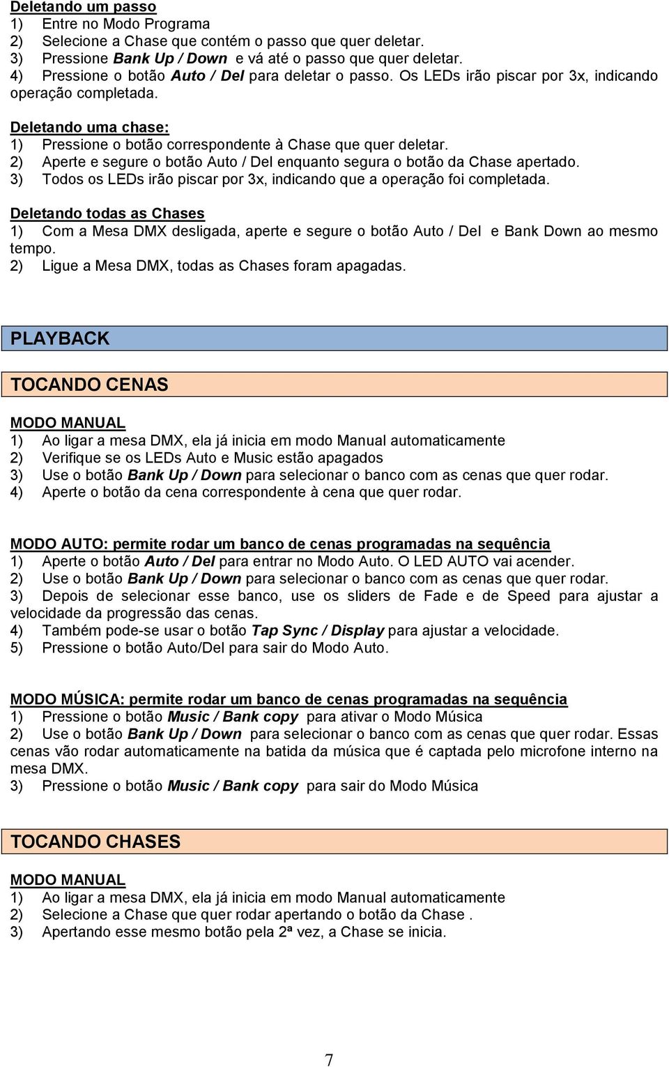 2) Aperte e segure o botão Auto / Del enquanto segura o botão da Chase apertado. 3) Todos os LEDs irão piscar por 3x, indicando que a operação foi completada.