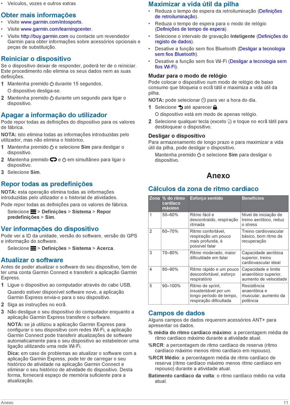 O dispositivo desliga-se. 2 Mantenha premido durante um segundo para ligar o dispositivo. Apagar a informação do utilizador Pode repor todas as definições do dispositivo para os valores de fábrica.