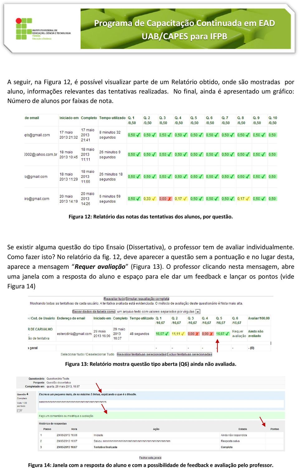 Se existir alguma questão do tipo Ensaio (Dissertativa), o professor tem de avaliar individualmente. Como fazer isto? No relatório da fig.