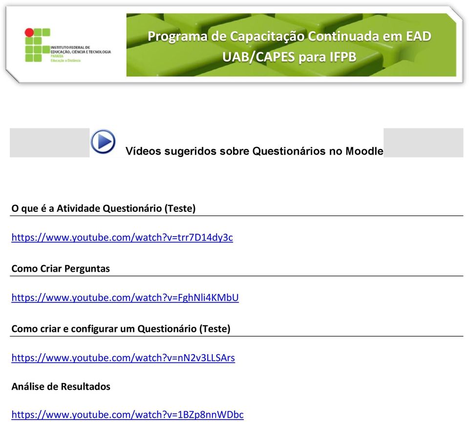 v=trr7d14dy3c Como Criar Perguntas v=fghnli4kmbu Como criar e configurar um Questionário