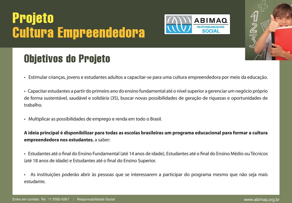 geração de riquezas e oportunidades de trabalho. Multiplicar as possibilidades de emprego e renda em todo o Brasil.