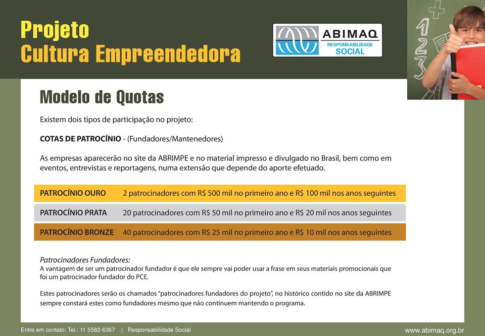 PATROCÍNIO OURO PATROCÍNIO PRATA PATROCÍNIO BRONZE 2 patrocinadores com R$ 500 mil no primeiro ano e R$ 100 mil nos anos seguintes 20 patrocinadores com R$ 50 mil no primeiro ano e R$ 20 mil nos anos