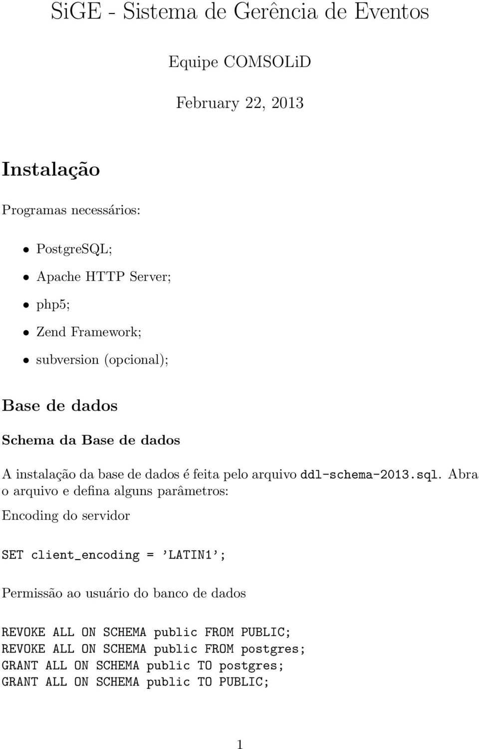 Abra o arquivo e defina alguns parâmetros: Encoding do servidor SET client_encoding = LATIN1 ; Permissão ao usuário do banco de dados REVOKE ALL ON