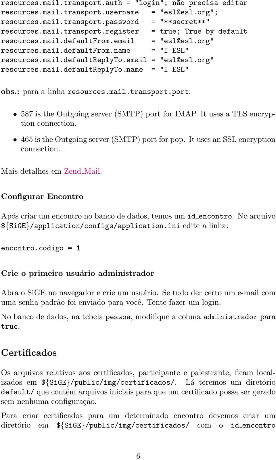 : para a linha resources.mail.transport.port: 587 is the Outgoing server (SMTP) port for IMAP. It uses a TLS encryption connection. 465 is the Outgoing server (SMTP) port for pop.