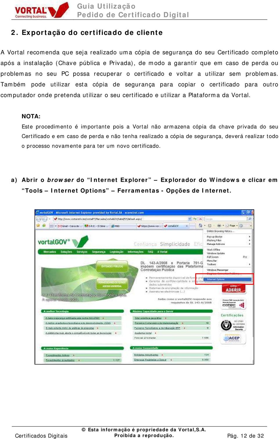 Também pode utilizar esta cópia de segurança para copiar o certificado para outro computador onde pretenda utilizar o seu certificado e utilizar a Plataforma da Vortal.