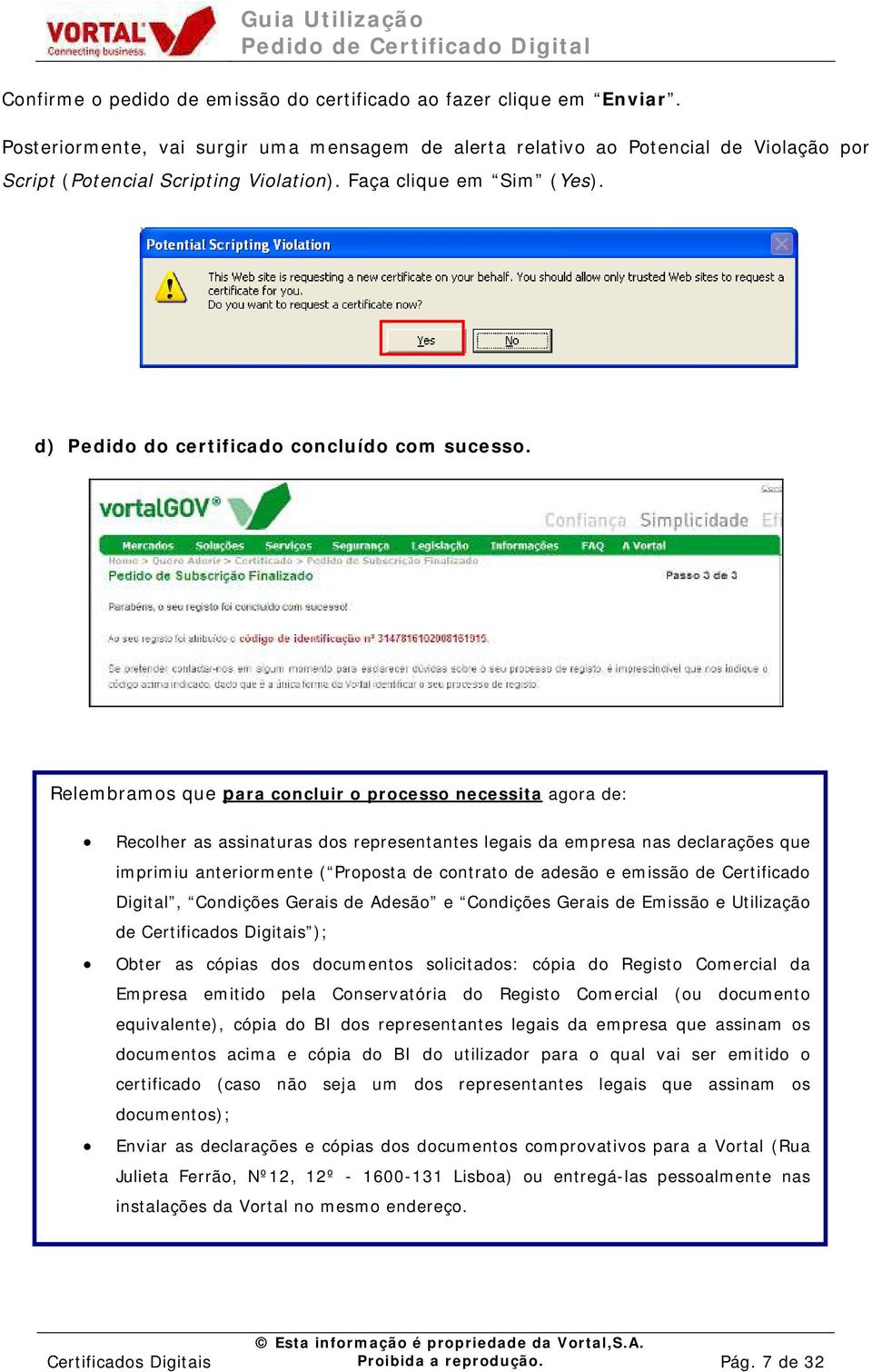 Relembramos que para concluir o processo necessita agora de: Recolher as assinaturas dos representantes legais da empresa nas declarações que imprimiu anteriormente ( Proposta de contrato de adesão e