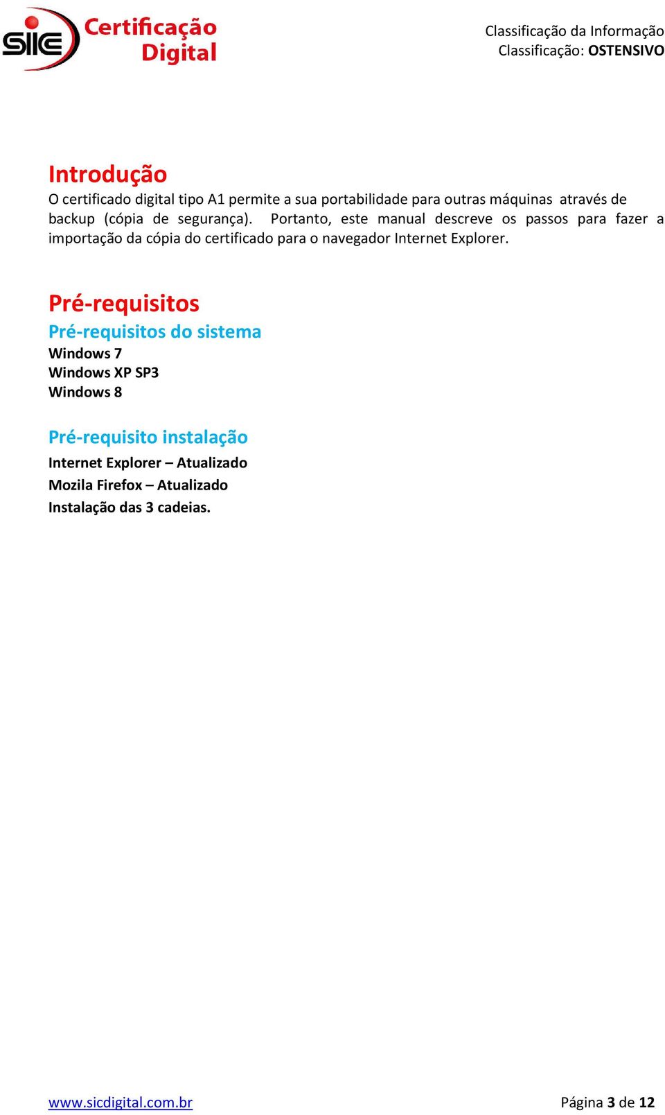 Portanto, este manual descreve os passos para fazer a importação da cópia do certificado para o navegador