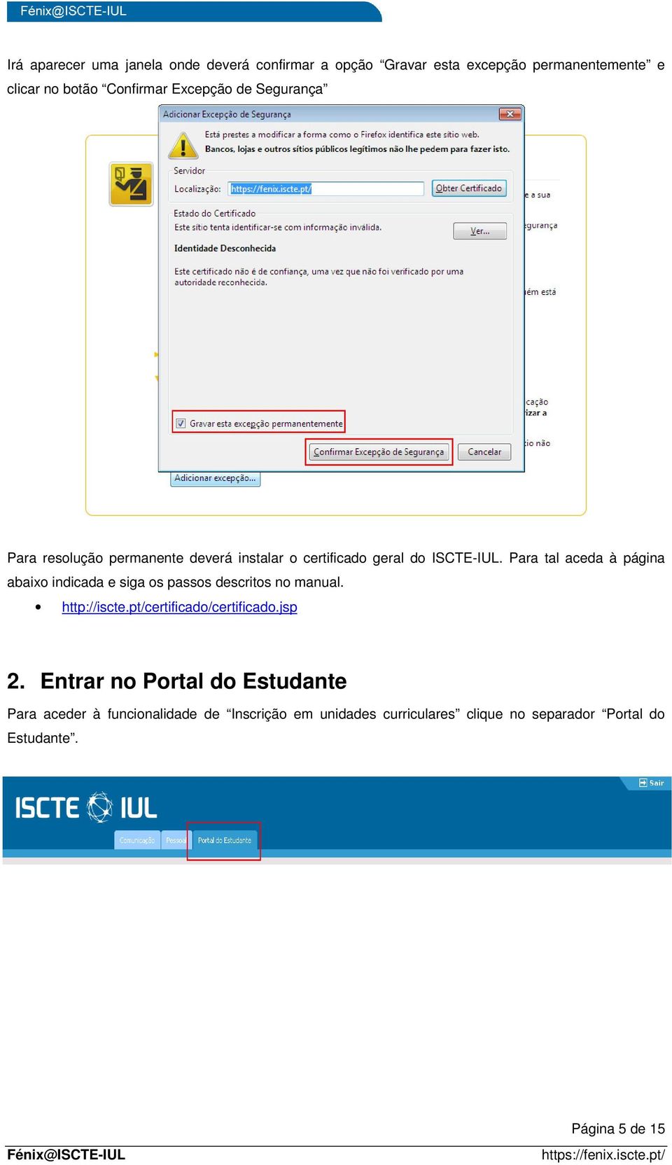 Para tal aceda à página abaixo indicada e siga os passos descritos no manual. http://iscte.pt/certificado/certificado.jsp 2.