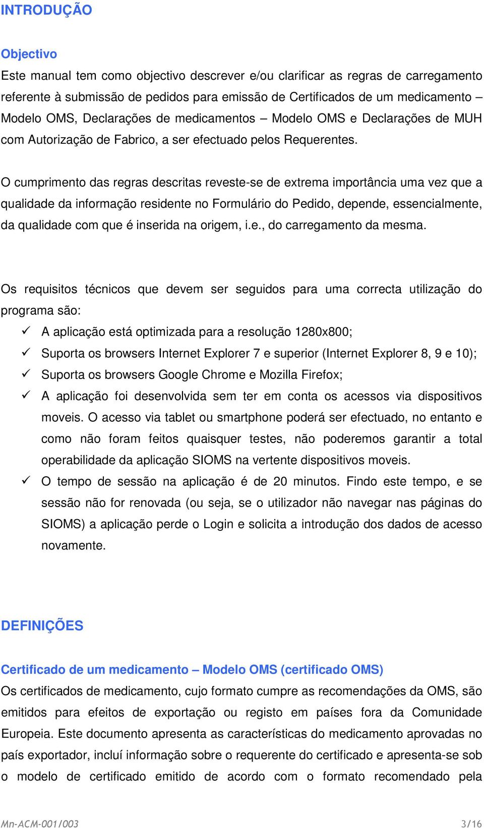 O cumprimento das regras descritas reveste-se de extrema importância uma vez que a qualidade da informação residente no Formulário do Pedido, depende, essencialmente, da qualidade com que é inserida