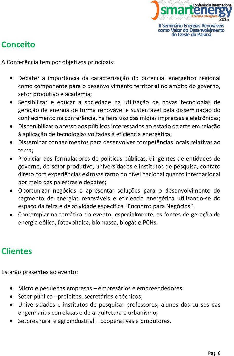 conferência, na feira uso das mídias impressas e eletrônicas; Disponibilizar o acesso aos públicos interessados ao estado da arte em relação à aplicação de tecnologias voltadas à eficiência