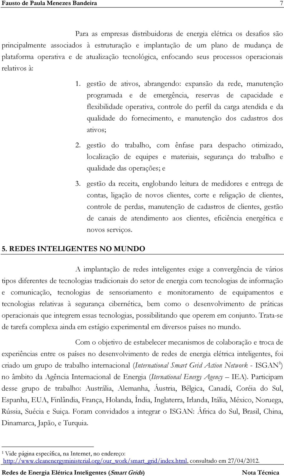 gestão de ativos, abrangendo: expansão da rede, manutenção programada e de emergência, reservas de capacidade e flexibilidade operativa, controle do perfil da carga atendida e da qualidade do