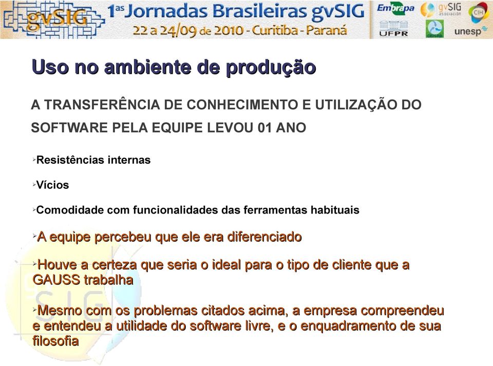 era diferenciado Houve a certeza que seria o ideal para o tipo de cliente que a GAUSS trabalha Mesmo com os