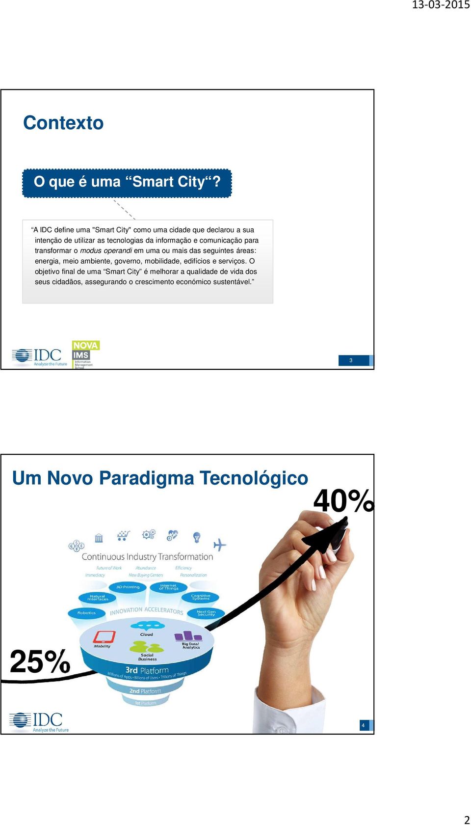 comunicação para transformar o modus operandi em uma ou mais das seguintes áreas: energia, meio ambiente, governo,