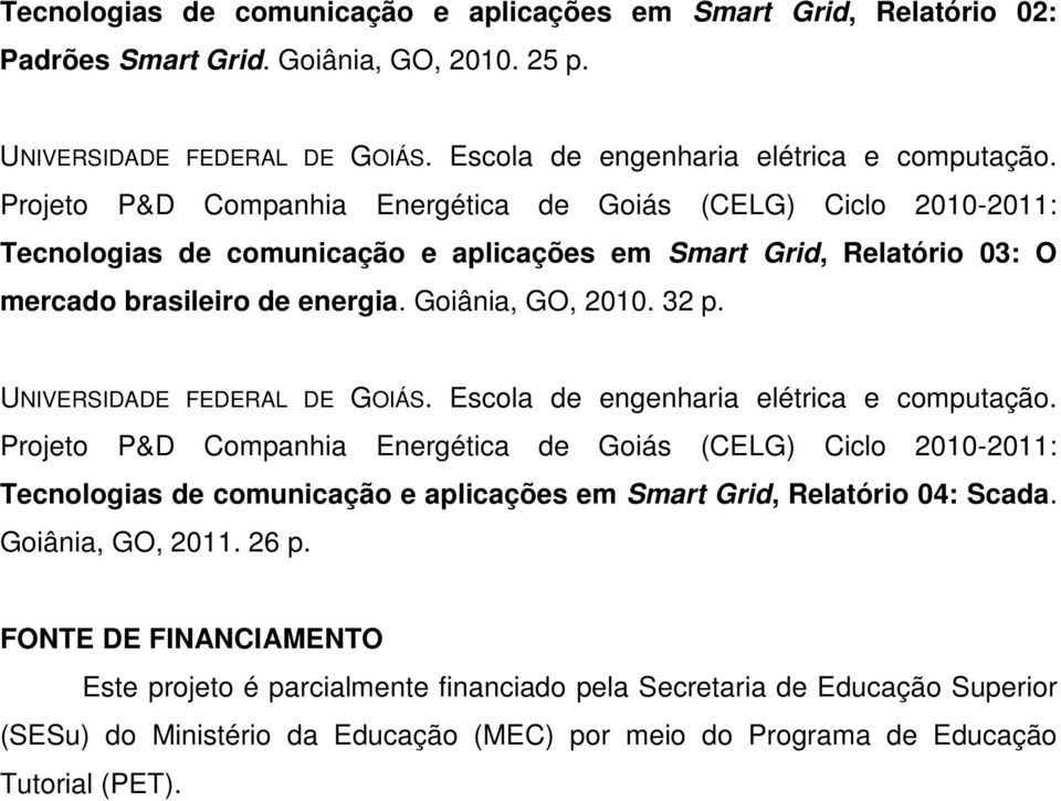 Tecnologias de comunicação e aplicações em Smart Grid, Relatório 04: Scada. Goiânia, GO, 2011. 26 p.