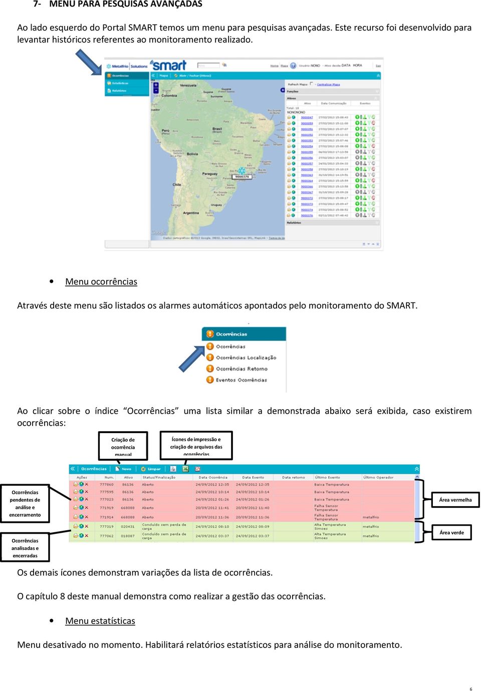 Ao clicar sobre o índice Ocorrências uma lista similar a demonstrada abaixo será exibida, caso existirem ocorrências: Criação de ocorrência manual Ícones de impressão e criação de arquivos das