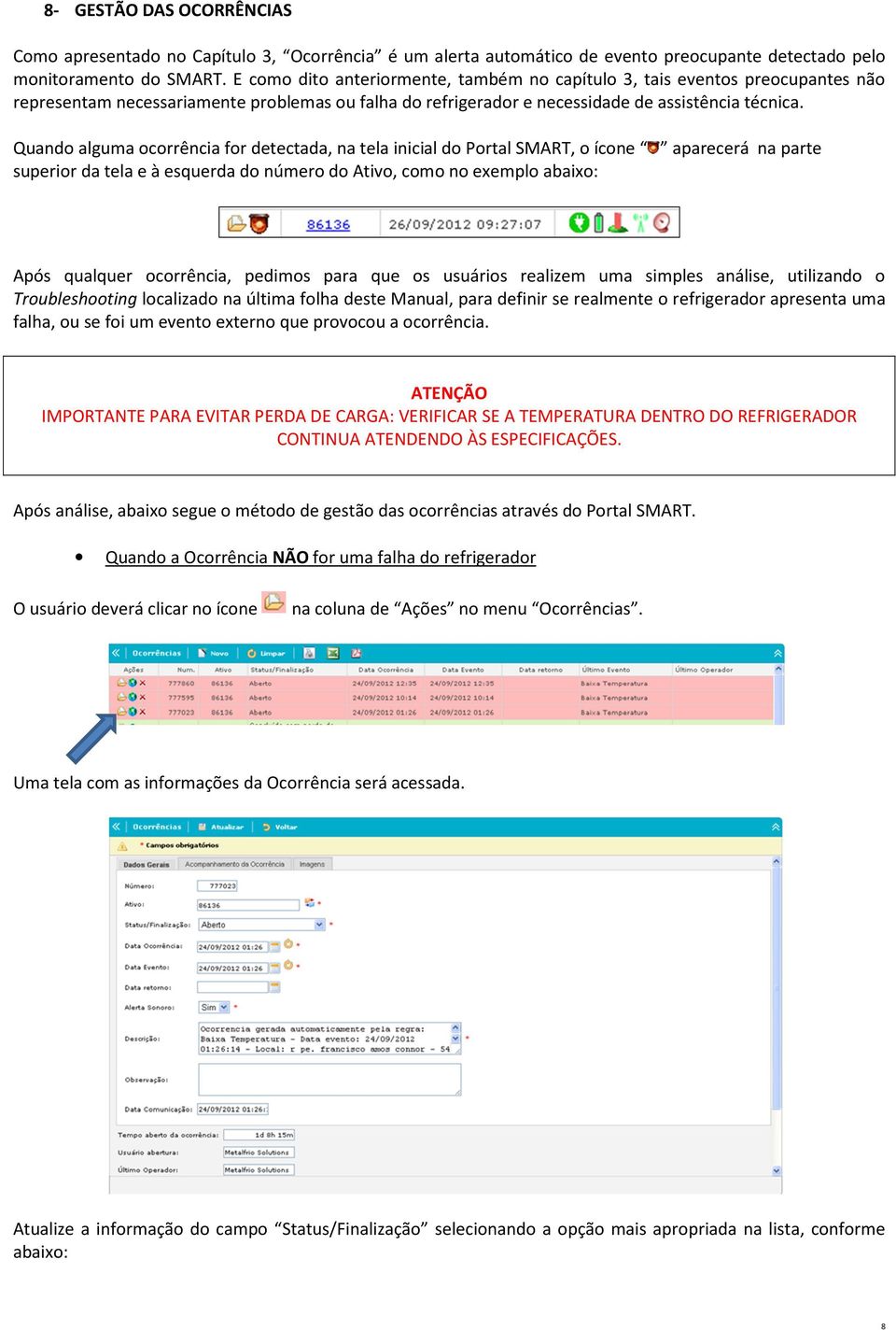 Quando alguma ocorrência for detectada, na tela inicial do Portal SMART, o ícone aparecerá na parte superior da tela e à esquerda do número do Ativo, como no exemplo abaixo: Após qualquer ocorrência,