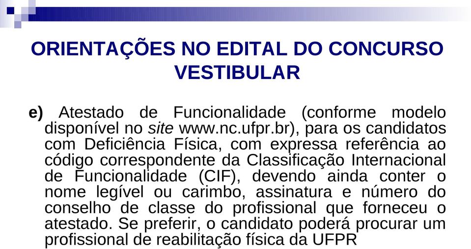 Internacional de Funcionalidade (CIF), devendo ainda conter o nome legível ou carimbo, assinatura e número do conselho de