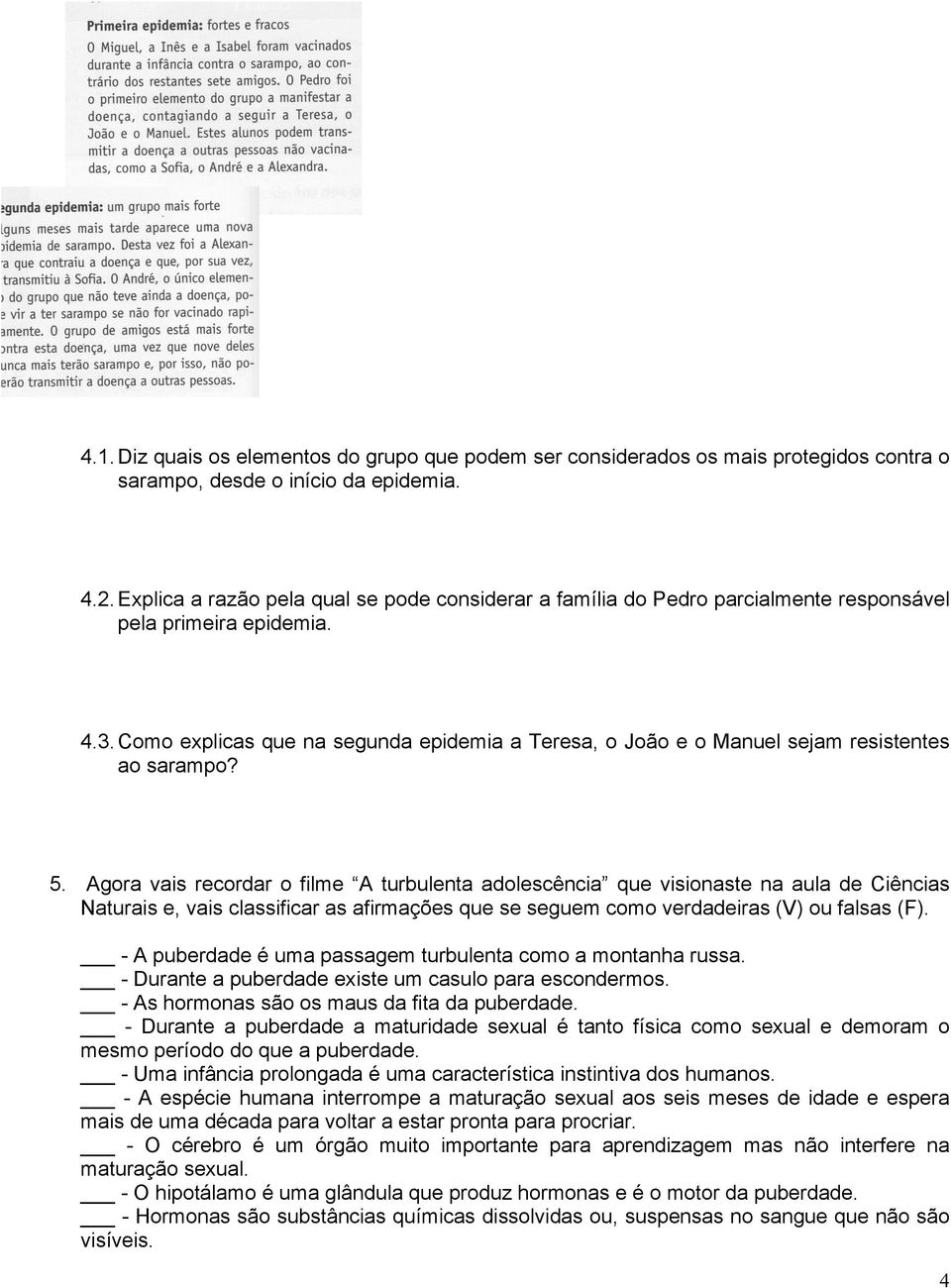 Como explicas que na segunda epidemia a Teresa, o João e o Manuel sejam resistentes ao sarampo? 5.