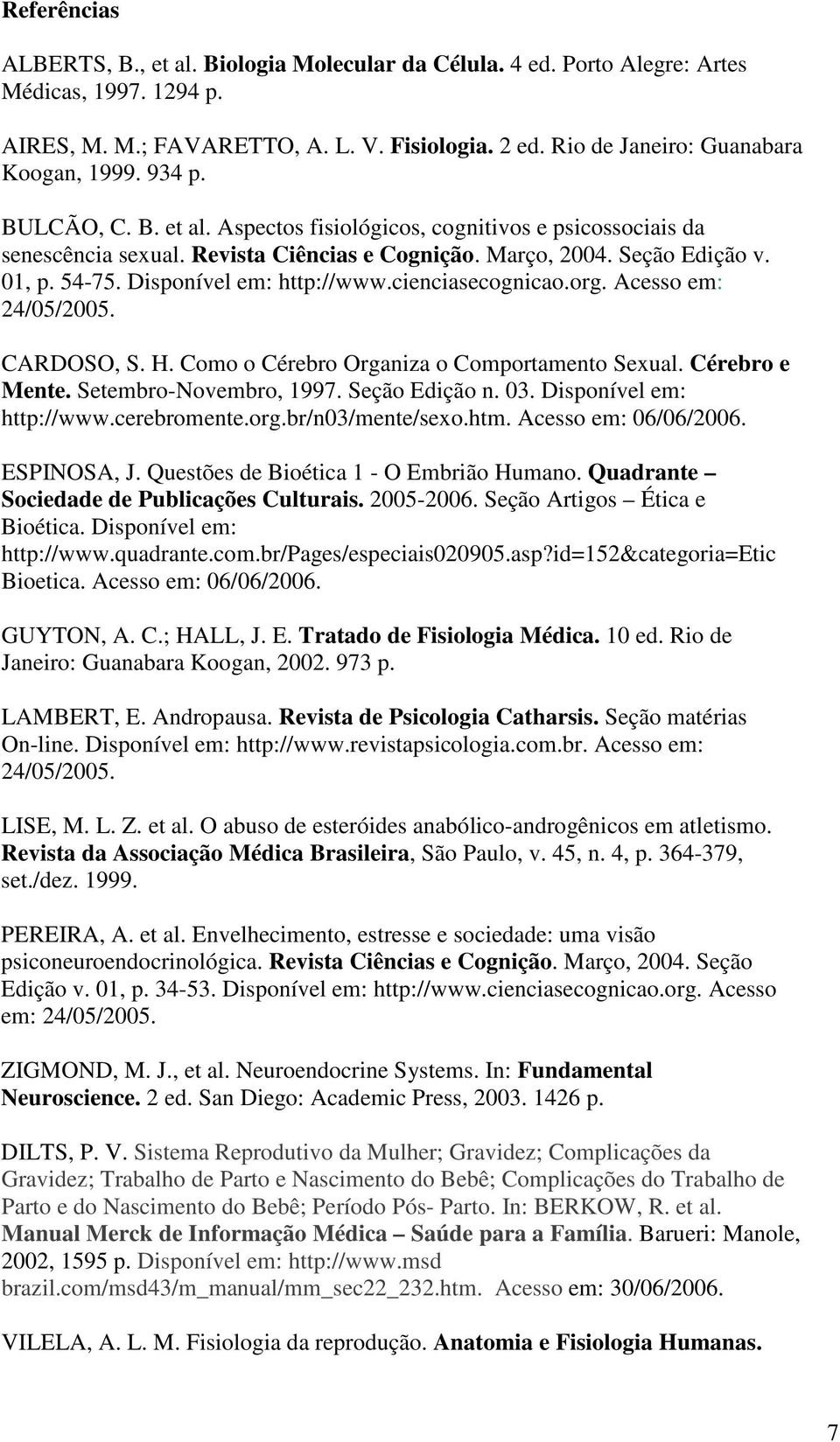 01, p. 54-75. Disponível em: http://www.cienciasecognicao.org. Acesso em: 24/05/2005. CARDOSO, S. H. Como o Cérebro Organiza o Comportamento Sexual. Cérebro e Mente. Setembro-Novembro, 1997.