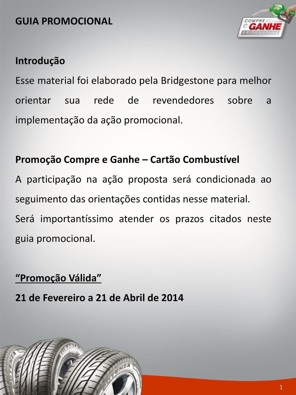 Promoção Compre e Ganhe Cartão Combustível A participação na ação proposta será condicionada ao