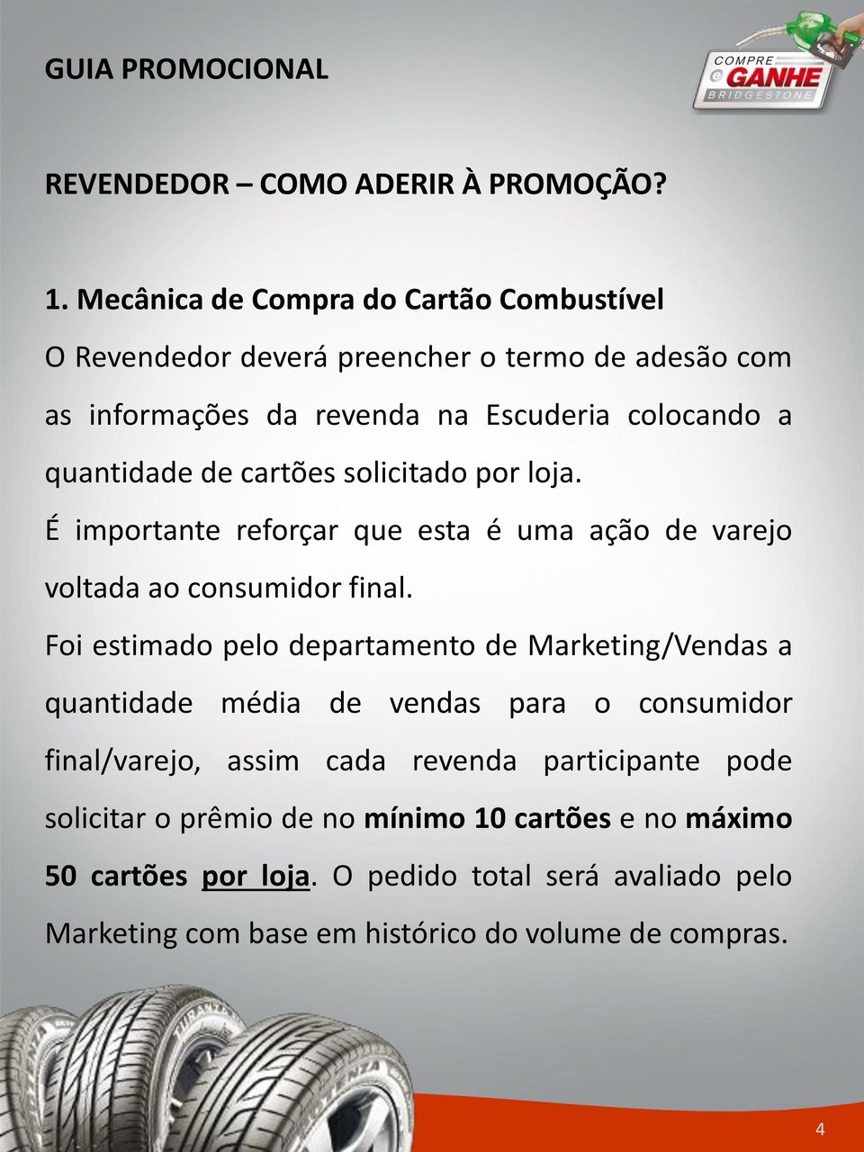 de cartões solicitado por loja. É importante reforçar que esta é uma ação de varejo voltada ao consumidor final.