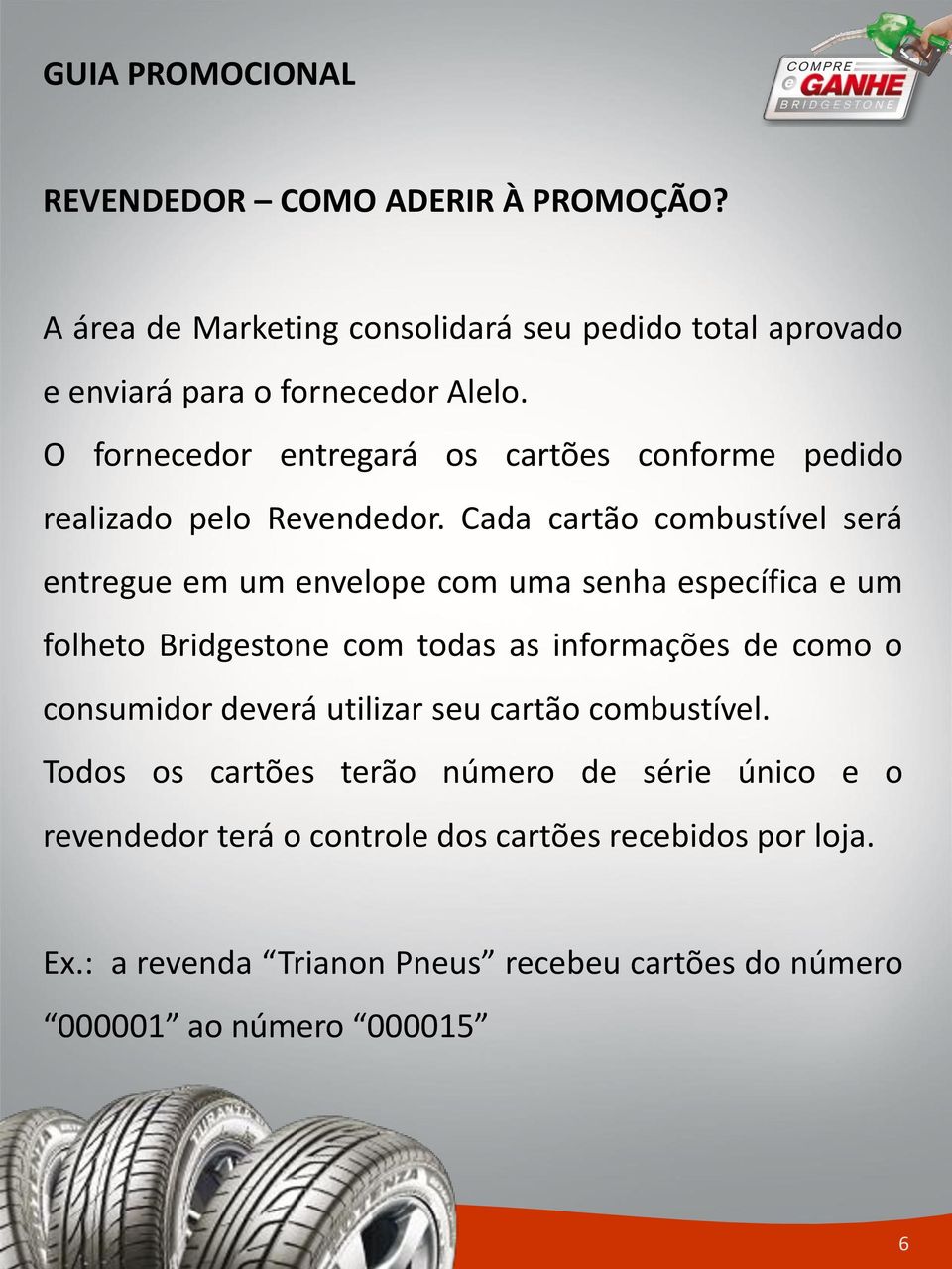 Cada cartão combustível será entregue em um envelope com uma senha específica e um folheto Bridgestone com todas as informações de como o