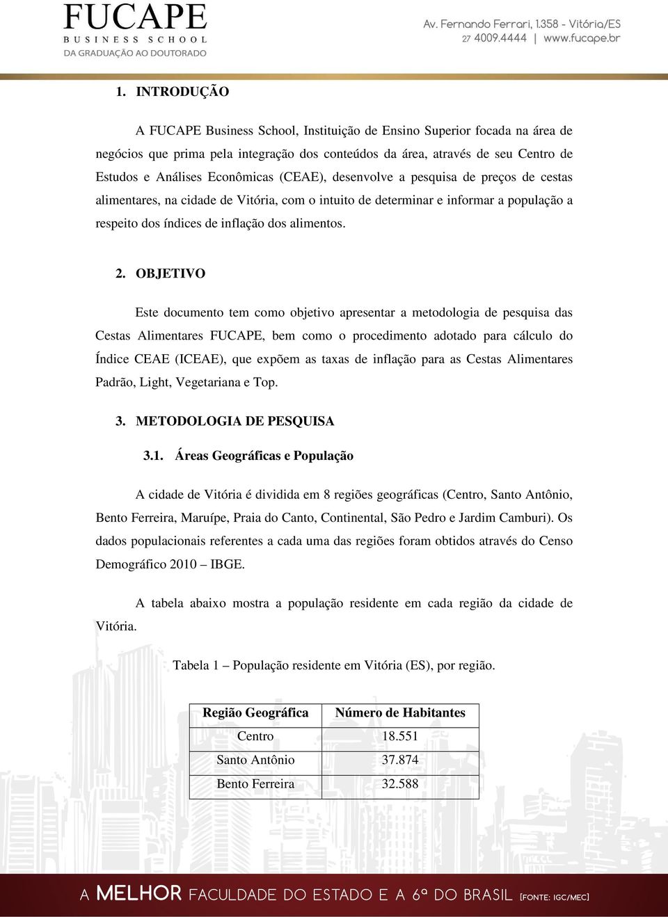 OBJETIVO Este documento tem como objetivo apresentar a metodologia de pesquisa das Cestas Alimentares FUCAPE, bem como o procedimento adotado para cálculo do Índice CEAE (ICEAE), que expõem as taxas