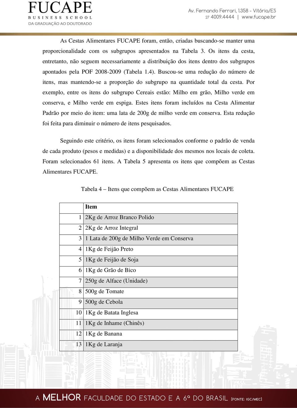 Buscou-se uma redução do número de itens, mas mantendo-se a proporção do subgrupo na quantidade total da cesta.