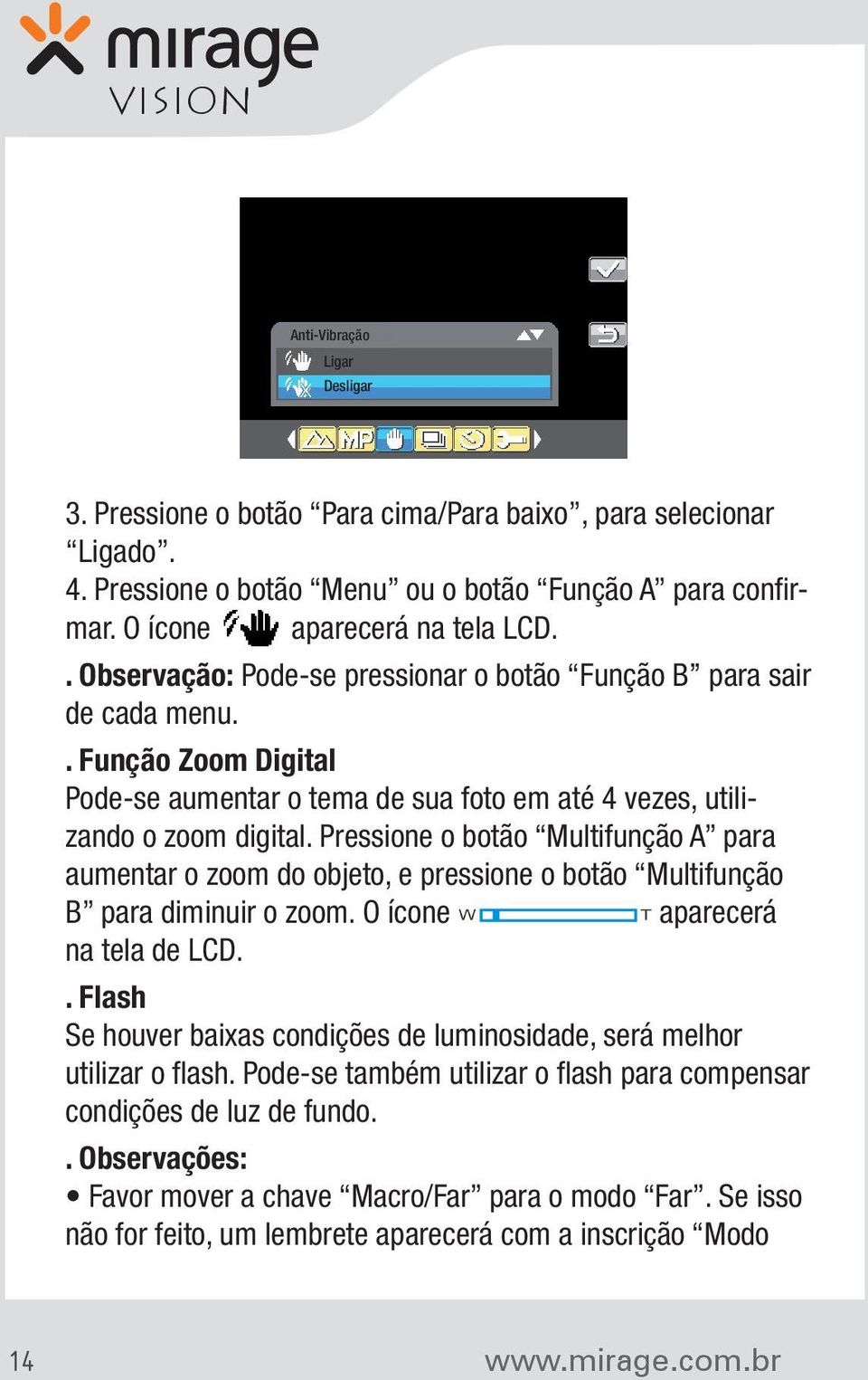 Pressione o botão Multifunção A para aumentar o zoom do objeto, e pressione o botão Multifunção B para diminuir o zoom. O ícone aparecerá na tela de LCD.