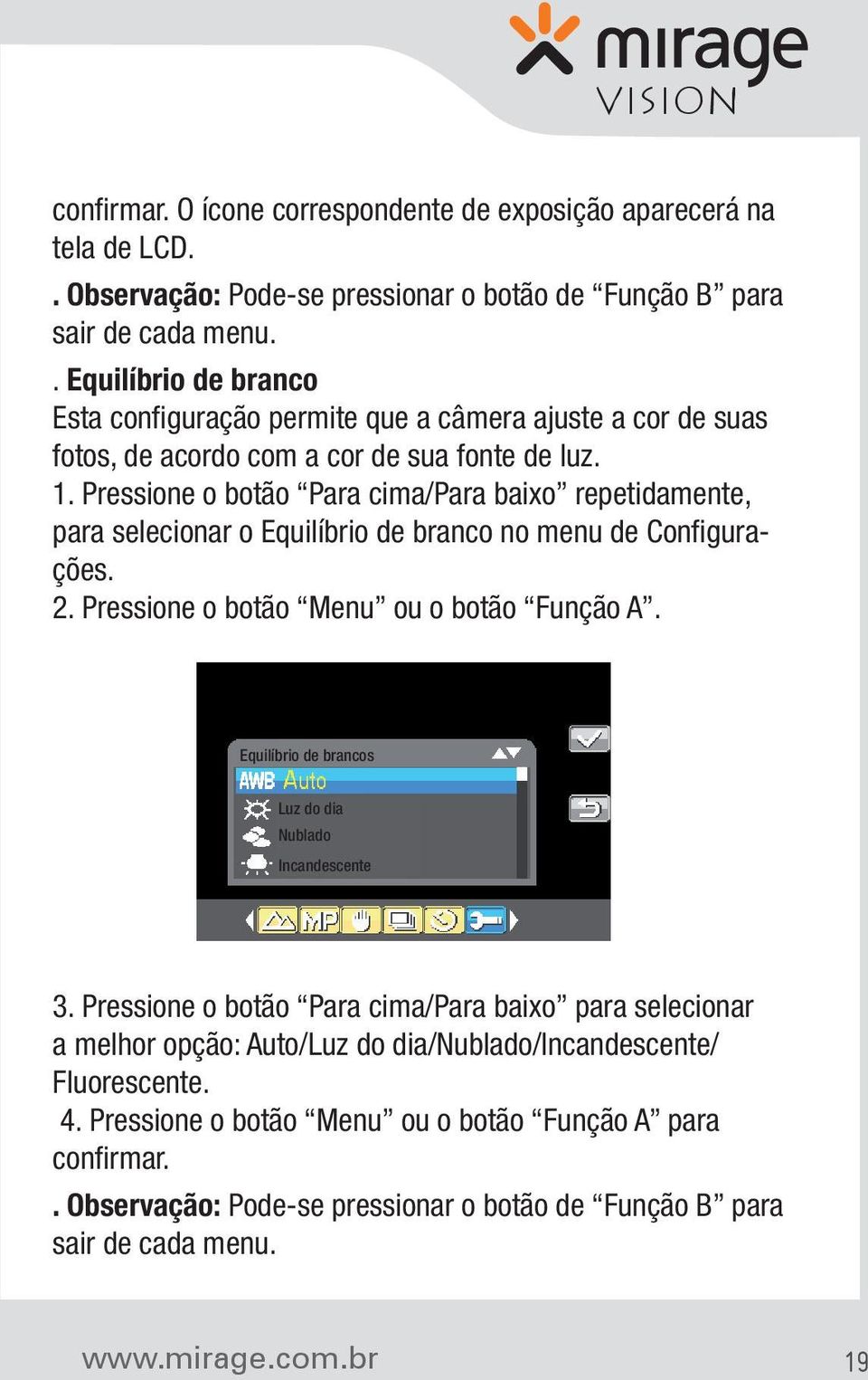 Pressione o botão Para cima/para baixo repetidamente, para selecionar o Equilíbrio de branco no menu de Configurações. 2. Pressione o botão Menu ou o botão Função A.