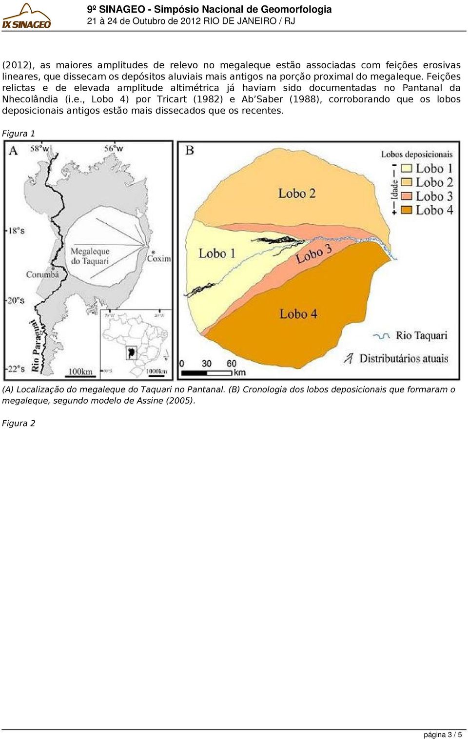 aleque. Feições relictas e de elevada amplitude altimétrica já haviam sido documentadas no Pantanal da Nhecolândia (i.e., Lobo 4) por Tricart (1982) e Ab Saber (1988), corroborando que os lobos deposicionais antigos estão mais dissecados que os recentes.