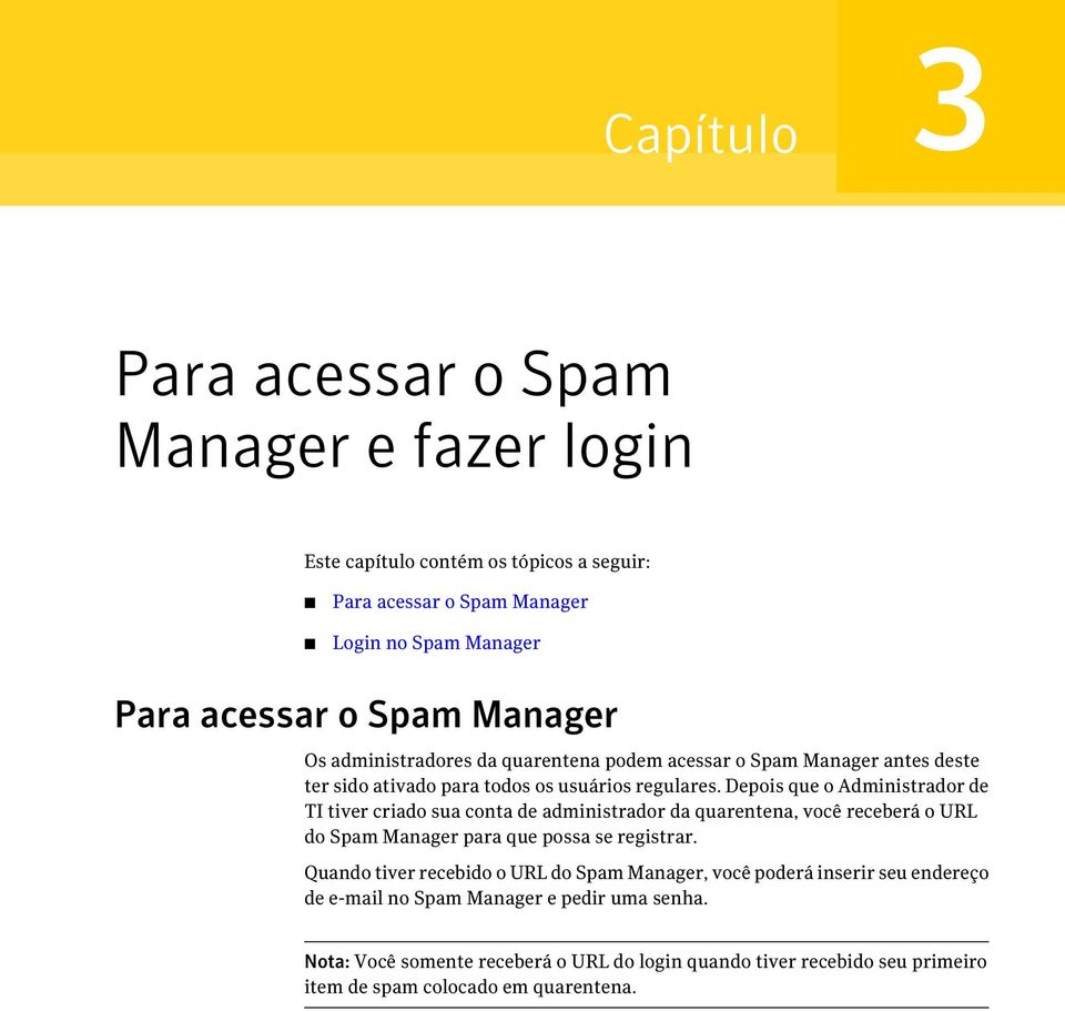 Depois que o Administrador de TI tiver criado sua conta de administrador da quarentena, você receberá o URL do Spam Manager para que possa se registrar.