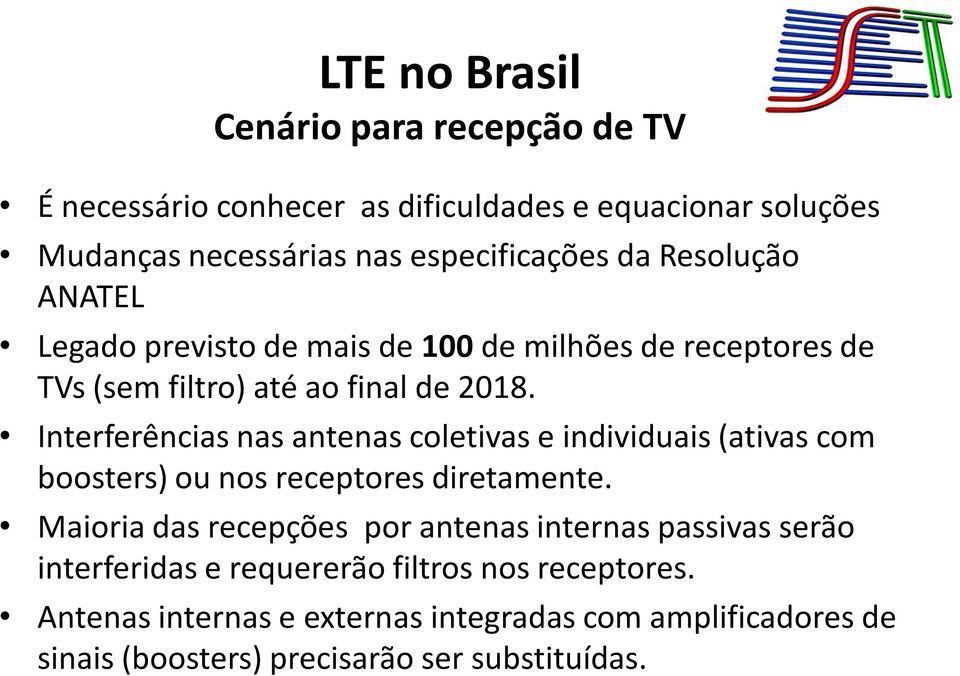 Interferências nas antenas coletivas e individuais (ativas com boosters) ou nos receptores diretamente.