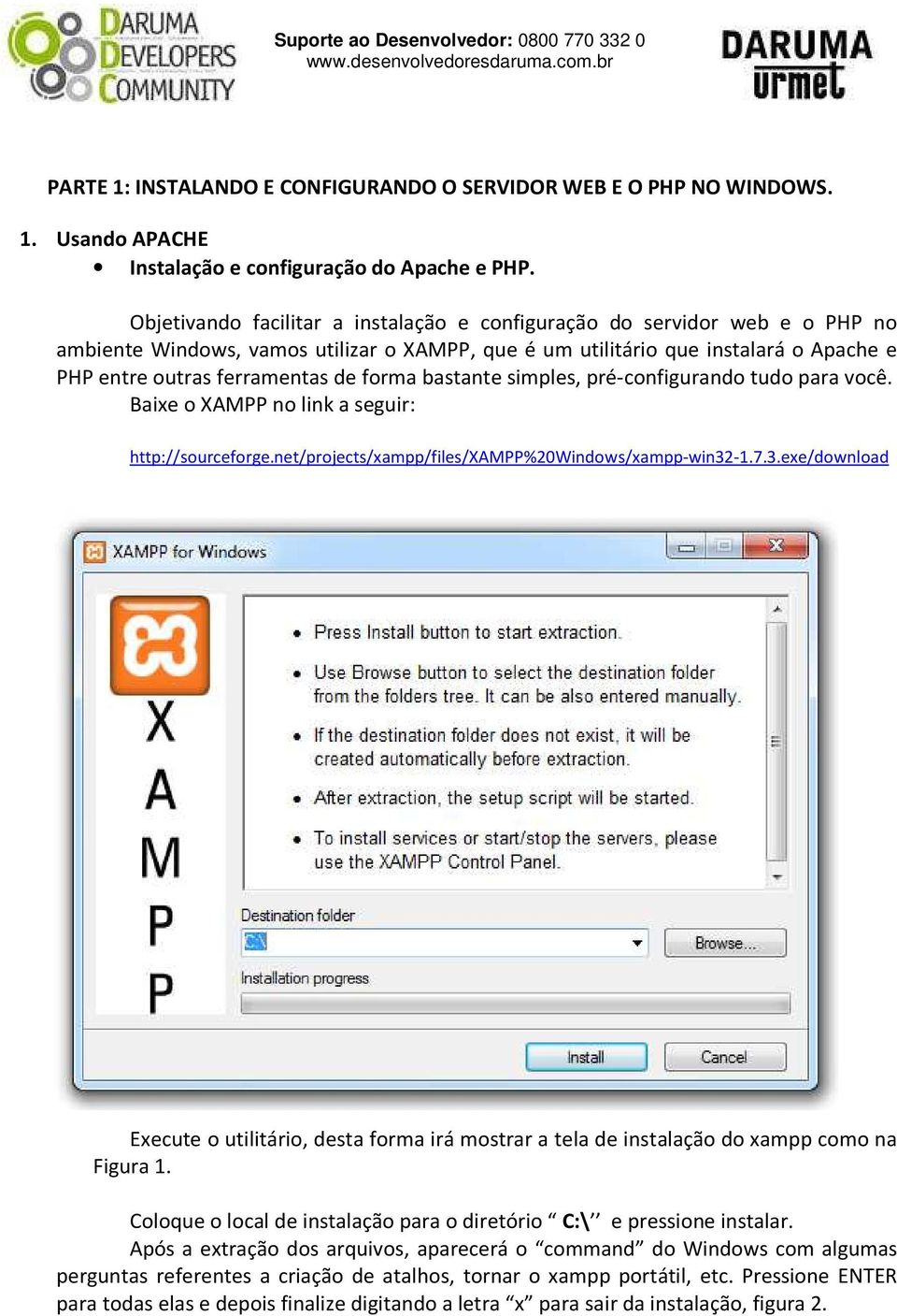 forma bastante simples, pré-configurando tudo para você. Baixe o XAMPP no link a seguir: http://sourceforge.net/projects/xampp/files/xampp%20windows/xampp-win32