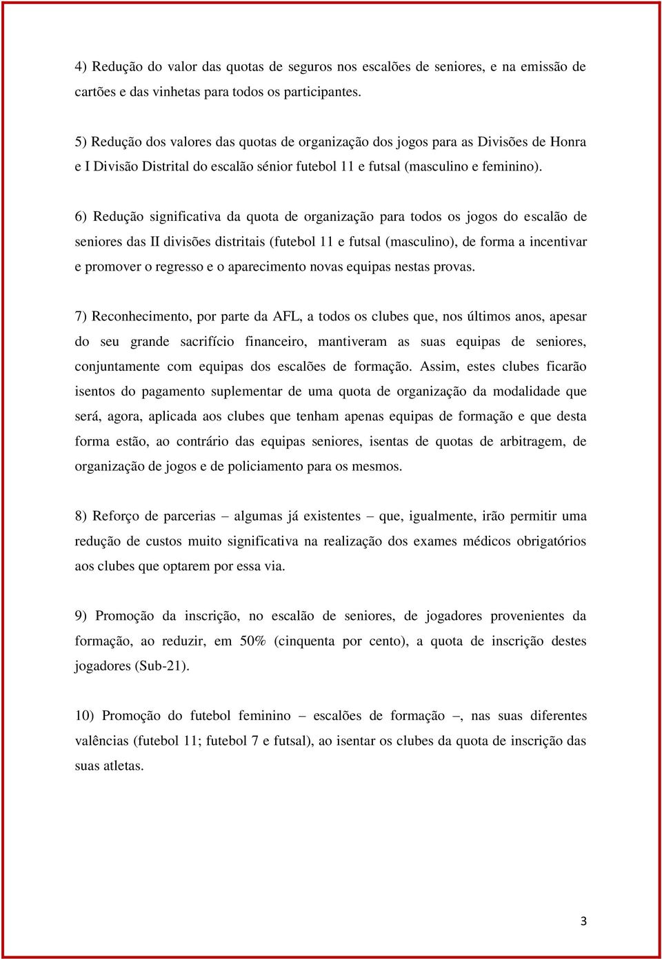 6) Redução significativa da quota de organização para todos os jogos do escalão de seniores das II divisões distritais (futebol 11 e futsal (masculino), de forma a incentivar e promover o regresso e