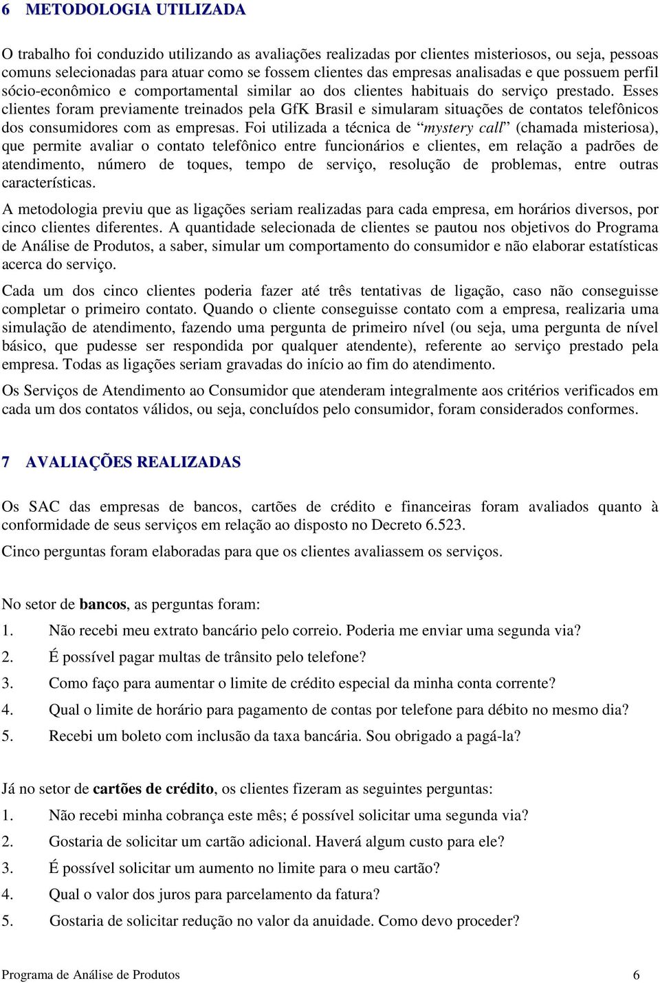 Esses clientes foram previamente treinados pela GfK Brasil e simularam situações de contatos telefônicos dos consumidores com as empresas.