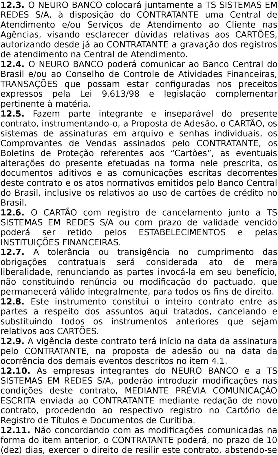 O NEURO BANCO poderá comunicar ao Banco Central do Brasil e/ou ao Conselho de Controle de Atividades Financeiras, TRANSAÇÕES que possam estar configuradas nos preceitos expressos pela Lei 9.