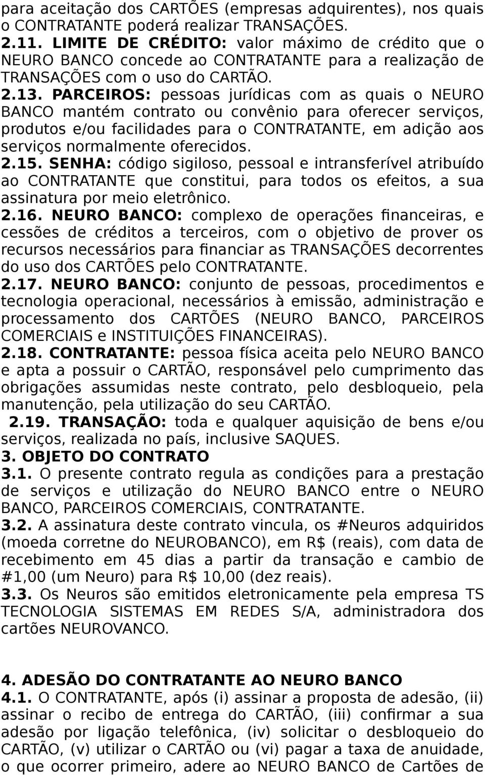 PARCEIROS: pessoas jurídicas com as quais o NEURO BANCO mantém contrato ou convênio para oferecer serviços, produtos e/ou facilidades para o CONTRATANTE, em adição aos serviços normalmente oferecidos.