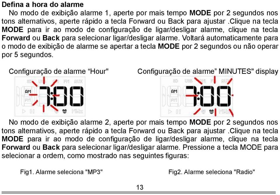 Voltará automaticamente para o modo de exibição de alarme se apertar a tecla MODE por 2 segundos ou não operar por 5 segundos.