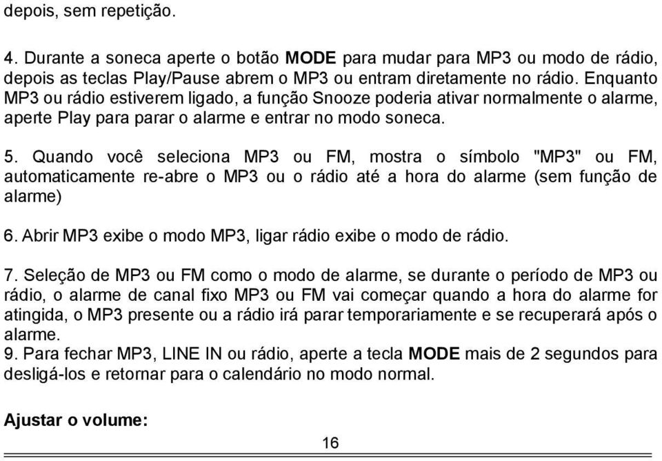Quando você seleciona MP3 ou FM, mostra o símbolo "MP3" ou FM, automaticamente re-abre o MP3 ou o rádio até a hora do alarme (sem função de alarme) 6.