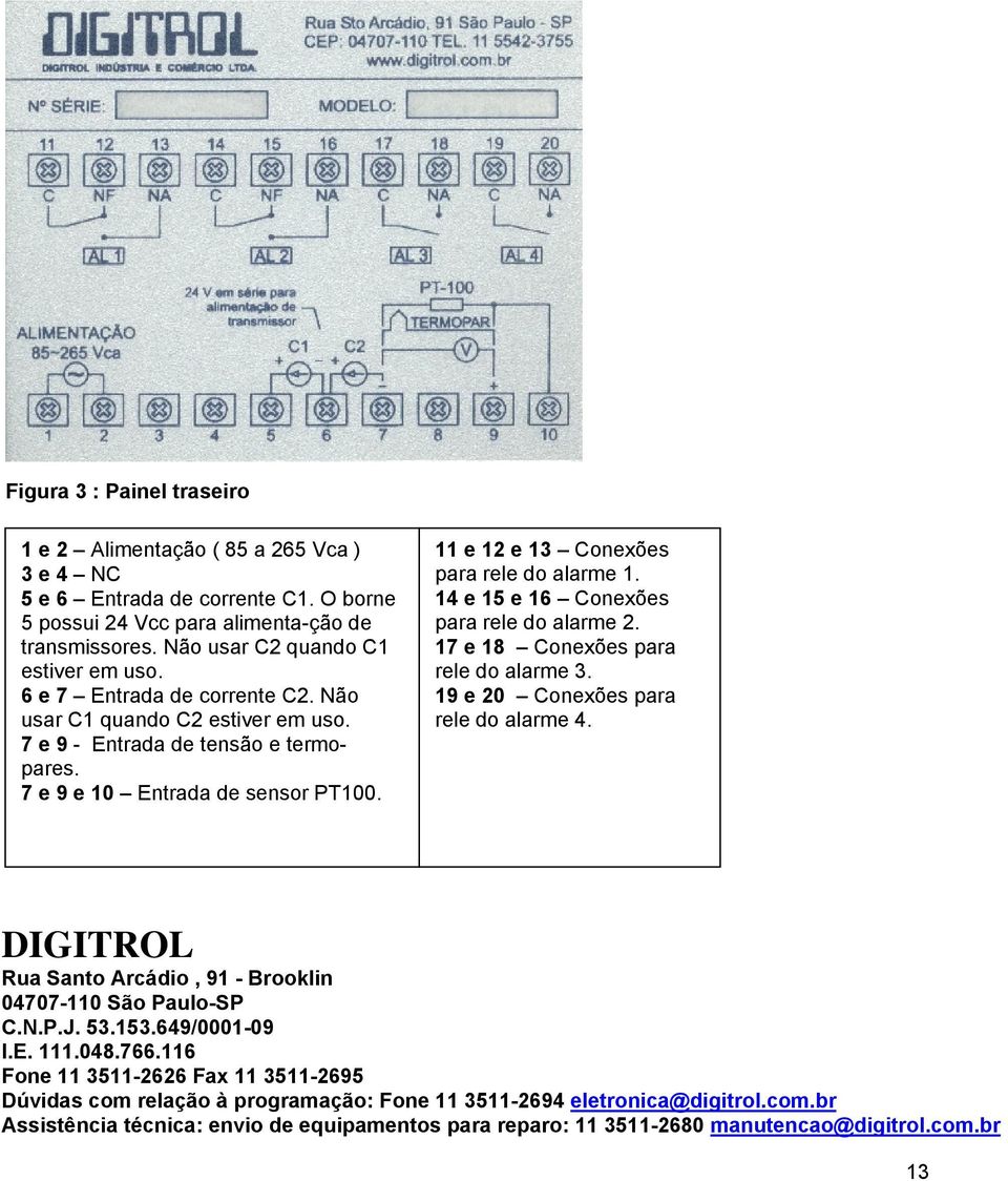 6 e 7 Entrada de corrente C2. Não 19 e 20 Conexões para usar C1 quando C2 estiver em uso. rele do alarme 4. 7 e 9 - Entrada de tensão e termopares. 7 e 9 e 10 Entrada de sensor PT100.