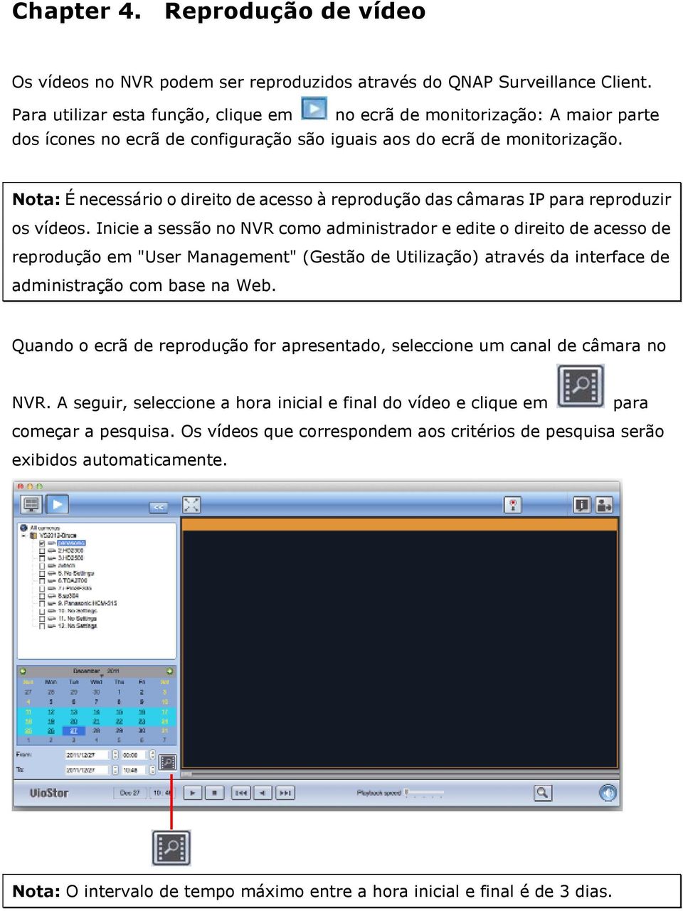 Nota: É necessário o direito de acesso à reprodução das câmaras IP para reproduzir os vídeos.