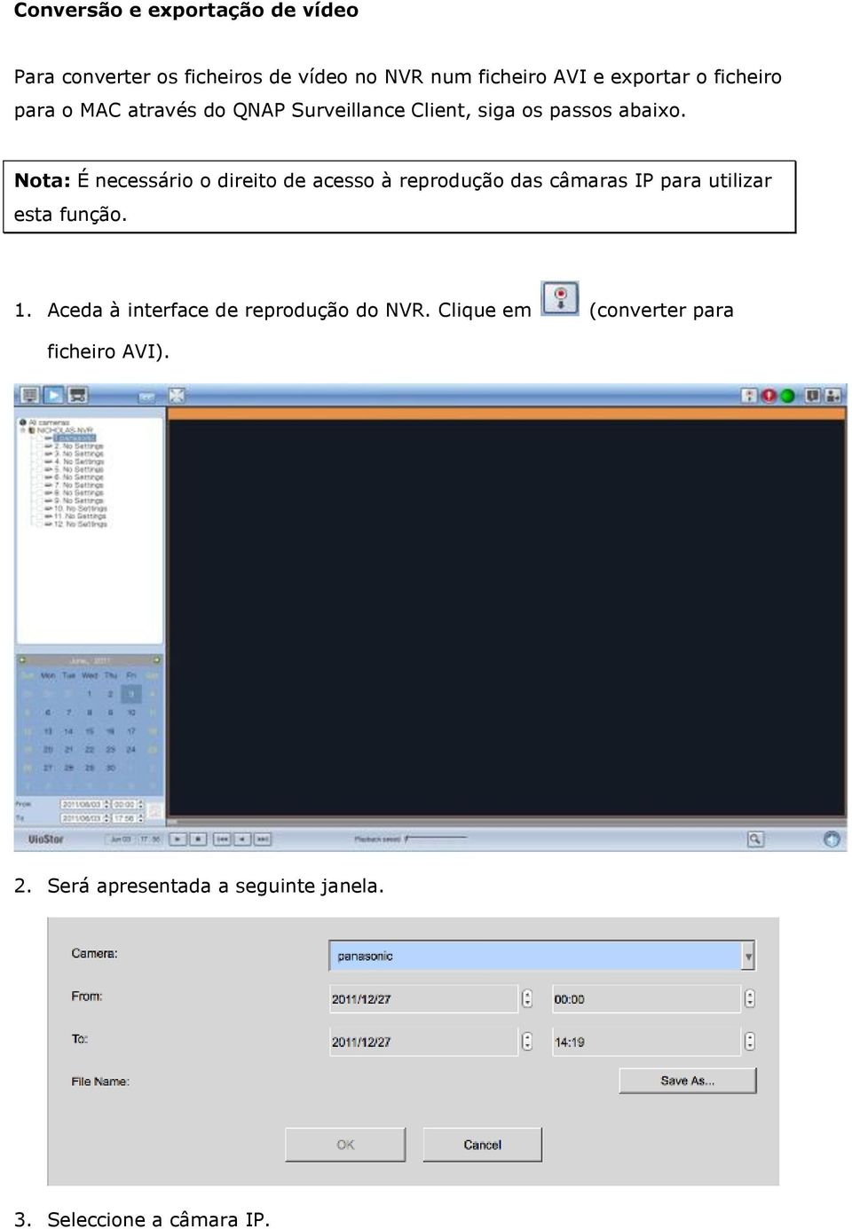 Nota: É necessário o direito de acesso à reprodução das câmaras IP para utilizar esta função. 1.