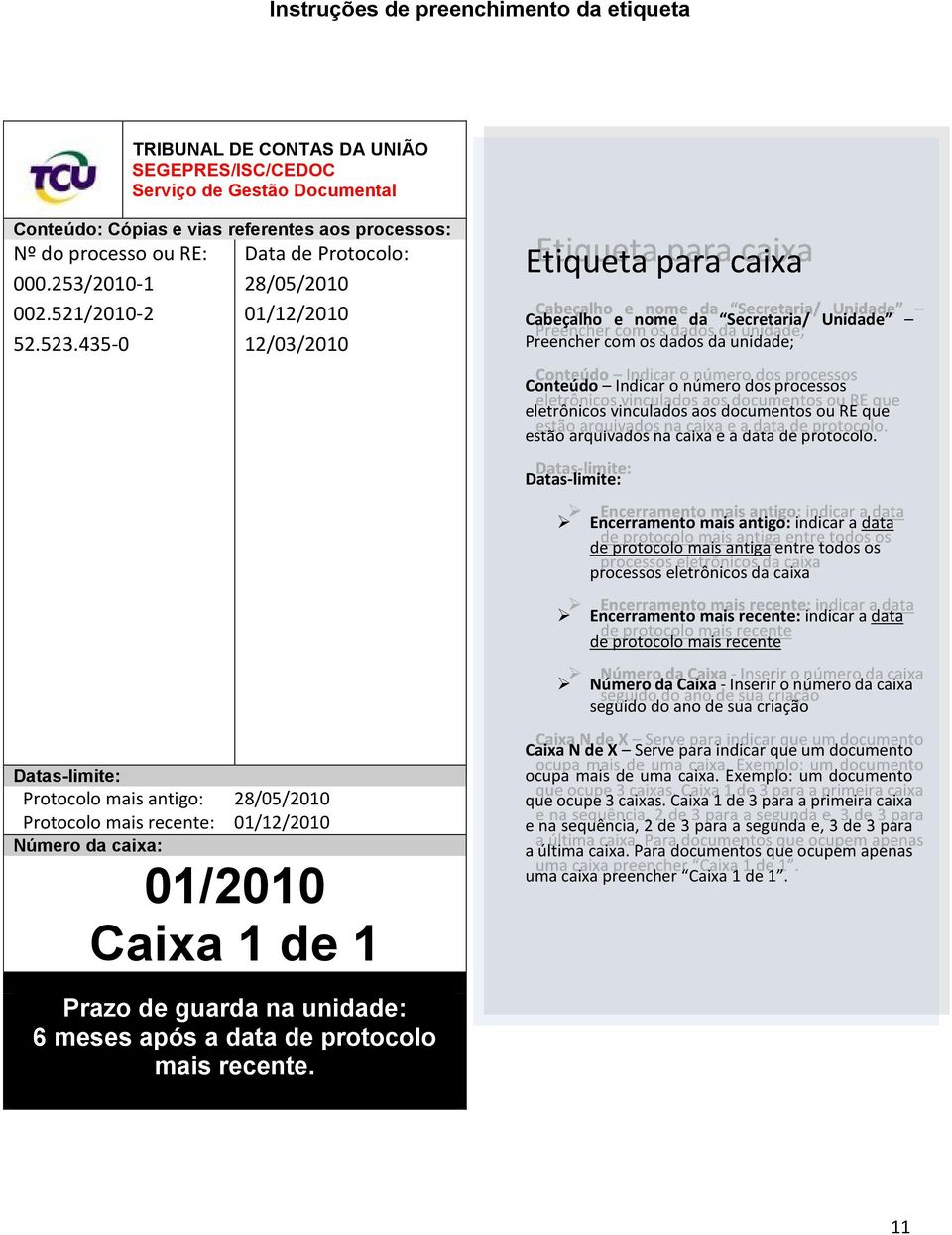 435-0 Data de Protocolo: 28/05/2010 01/12/2010 12/03/2010 Etiqueta para caixa Cabeçalho e nome da Secretaria/ Unidade Preencher com os dados da unidade; Conteúdo Indicar o número dos processos