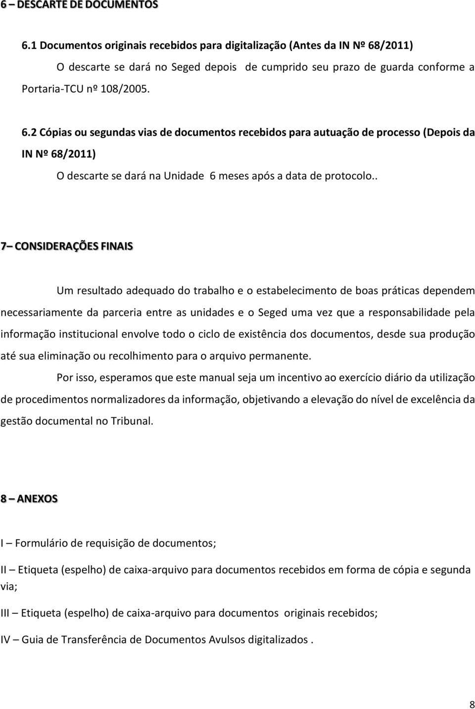 /2011) O descarte se dará no Seged depois de cumprido seu prazo de guarda conforme a Portaria-TCU nº 108/2005. 6.